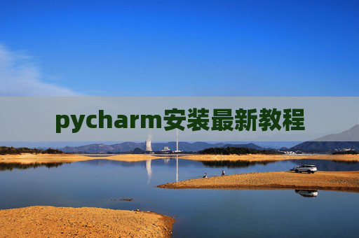 pycharm安装最新教程 pycharm安装最新教程